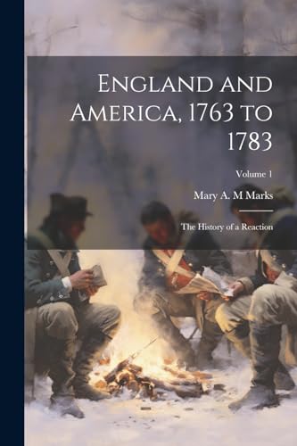England and America, 1763 to 1783; the History of a Reaction; Volume 1