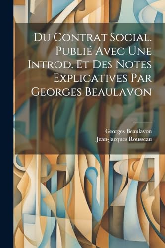 Du contrat social. Publié avec une introd. et des notes explicatives par Georges Beaulavon