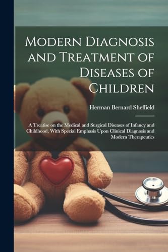 Modern Diagnosis and Treatment of Diseases of Children; a Treatise on the Medical and Surgical Diseases of Infancy and Childhood, With Special Emphasis Upon Clinical Diagnosis and Modern Therapeutics