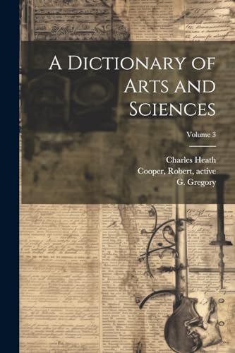 A Dictionary of Arts and Sciences; Volume 3