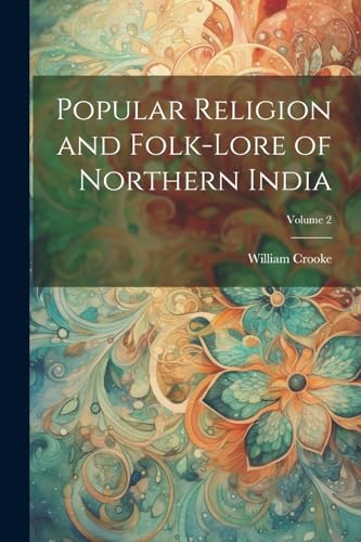 Popular Religion and Folk-lore of Northern India; Volume 2