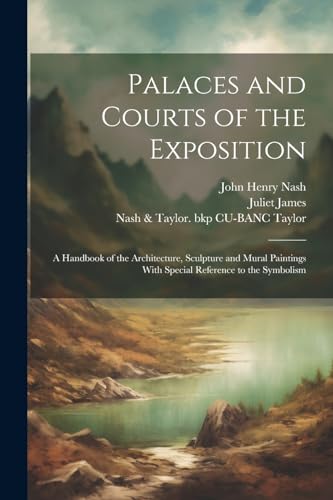 Palaces and Courts of the Exposition ; a Handbook of the Architecture, Sculpture and Mural Paintings With Special Reference to the Symbolism