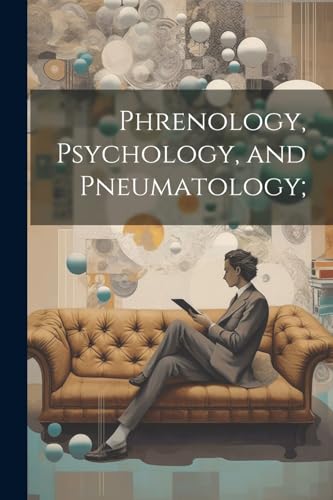 Phrenology, Psychology, and Pneumatology;