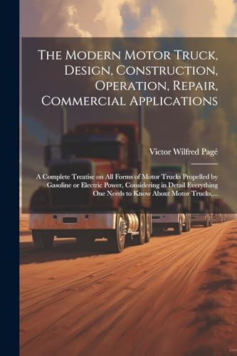 The Modern Motor Truck, Design, Construction, Operation, Repair, Commercial Applications