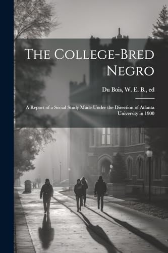 The College-bred Negro; a Report of a Social Study Made Under the Direction of Atlanta University in 1900