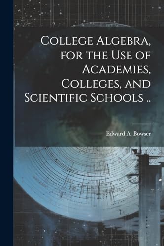 College Algebra, for the Use of Academies, Colleges, and Scientific Schools ..