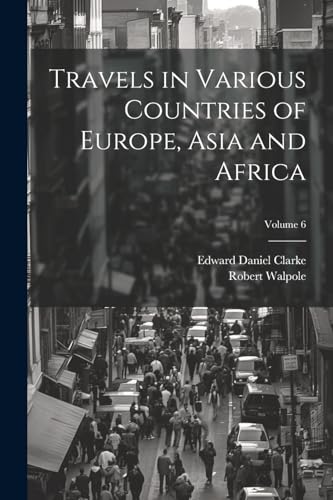 Travels in Various Countries of Europe, Asia and Africa; Volume 6