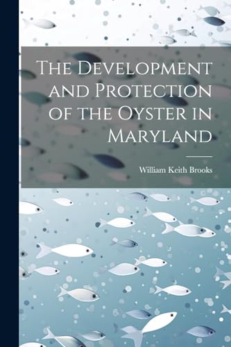 The Development and Protection of the Oyster in Maryland