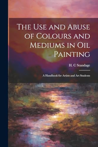 The Use and Abuse of Colours and Mediums in Oil Painting