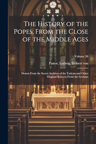 The History of the Popes, From the Close of the Middle Ages