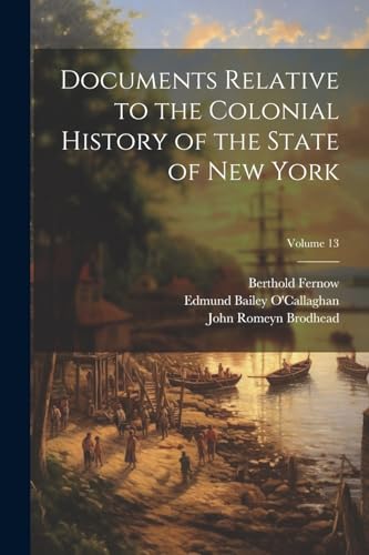 Documents Relative to the Colonial History of the State of New York; Volume 13