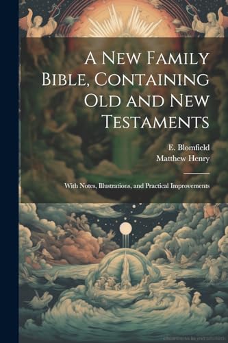 A New Family Bible, Containing Old and New Testaments; With Notes, Illustrations, and Practical Improvements