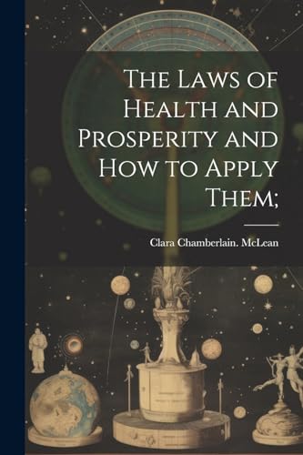 The Laws of Health and Prosperity and How to Apply Them;