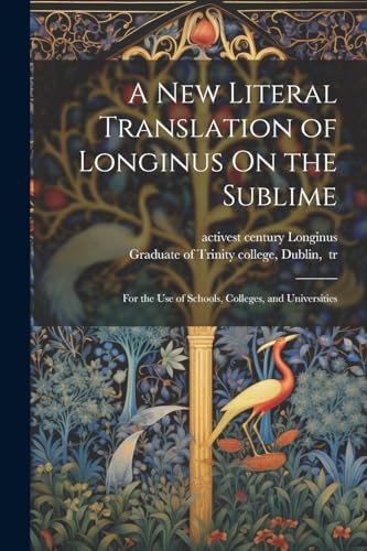 A New Literal Translation of Longinus On the Sublime; for the Use of Schools, Colleges, and Universities
