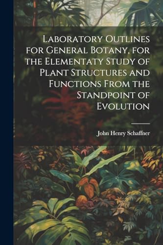 Laboratory Outlines for General Botany, for the Elementaty Study of Plant Structures and Functions From the Standpoint of Evolution