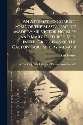 An Attempt to Correct Some of the Misstatements Made by Sir Victor Horsley ... and Mary D. Sturge, M.D., in the Criticisms of the Galton Laboratory Memoir