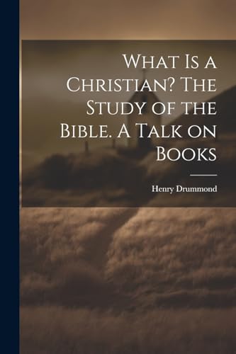 What is a Christian? The Study of the Bible. A Talk on Books