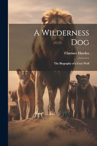 A Wilderness Dog; the Biography of a Gray Wolf