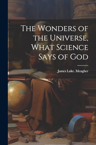 The Wonders of the Universe, What Science Says of God