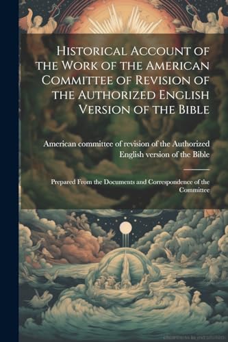 Historical Account of the Work of the American Committee of Revision of the Authorized English Version of the Bible
