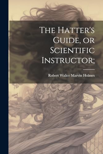 The Hatter's Guide, or Scientific Instructor;