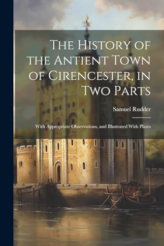 The History of the Antient Town of Cirencester, in Two Parts