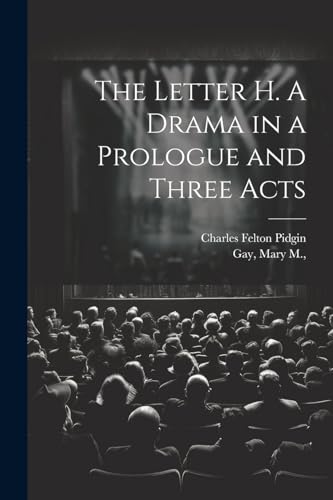 The Letter H. A Drama in a Prologue and Three Acts