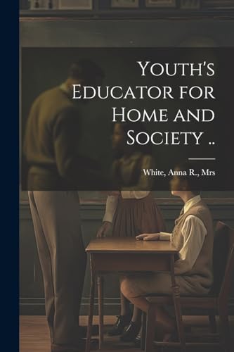 Youth's Educator for Home and Society ..