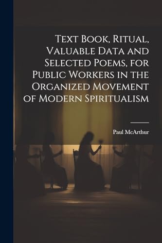 Text Book, Ritual, Valuable Data and Selected Poems, for Public Workers in the Organized Movement of Modern Spiritualism