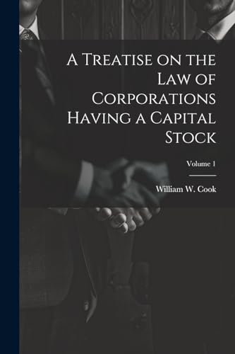 A Treatise on the Law of Corporations Having a Capital Stock; Volume 1