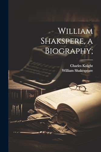 William Shakspere, a Biography;
