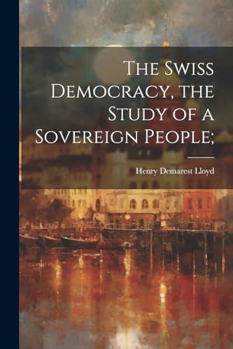 The Swiss Democracy, the Study of a Sovereign People;