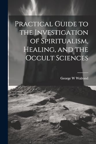 Practical Guide to the Investigation of Spiritualism, Healing, and the Occult Sciences
