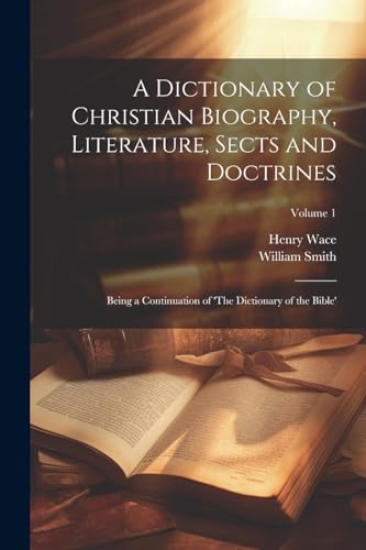A Dictionary of Christian Biography, Literature, Sects and Doctrines