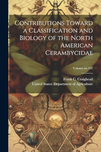 Contributions Toward a Classification and Biology of the North American Cerambycidae; Volume no.107