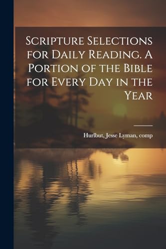 Scripture Selections for Daily Reading. A Portion of the Bible for Every Day in the Year