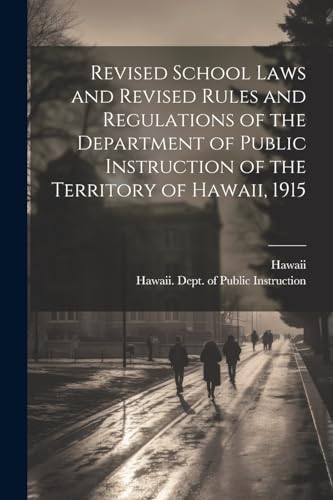 Revised School Laws and Revised Rules and Regulations of the Department of Public Instruction of the Territory of Hawaii, 1915