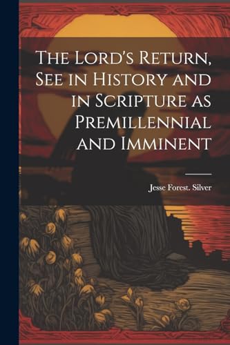 The Lord's Return, See in History and in Scripture as Premillennial and Imminent