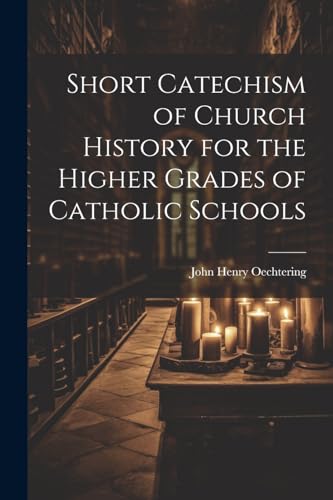 Short Catechism of Church History for the Higher Grades of Catholic Schools