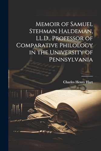 Memoir of Samuel Stehman Haldeman, LL.D., Professor of Comparative Philology in the University of Pennsylvania