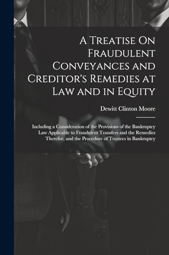 A Treatise On Fraudulent Conveyances and Creditor's Remedies at Law and in Equity