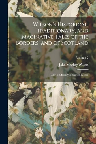 Wilson's Historical, Traditionary, and Imaginative Tales of the Borders, and of Scotland