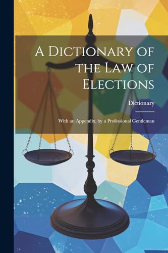 A Dictionary of the Law of Elections