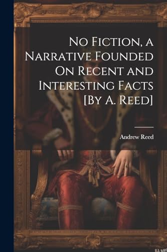 No Fiction, a Narrative Founded On Recent and Interesting Facts [By A. Reed]