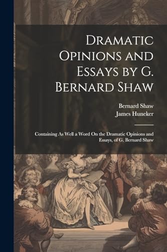 Dramatic Opinions and Essays by G. Bernard Shaw