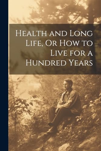 Health and Long Life, Or How to Live for a Hundred Years