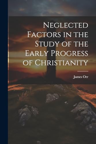 Neglected Factors in the Study of the Early Progress of Christianity