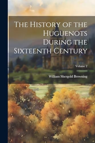 The History of the Huguenots During the Sixteenth Century; Volume 2