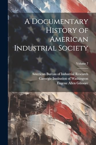 A Documentary History of American Industrial Society; Volume 7