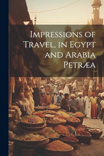 Impressions of Travel, in Egypt and Arabia Petræa